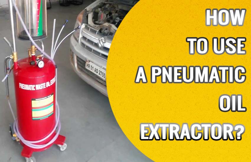 How to Use A Pneumatic Oil Extractor