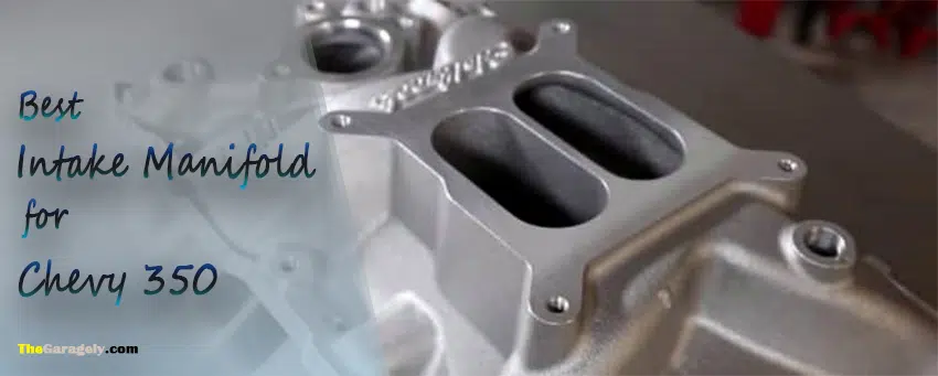 Best Intake Manifold for Chevy 350